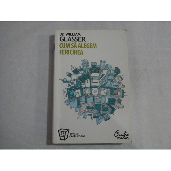 CUM SA ALEGEM FERICIREA - DR. WILLIAM GLASSER